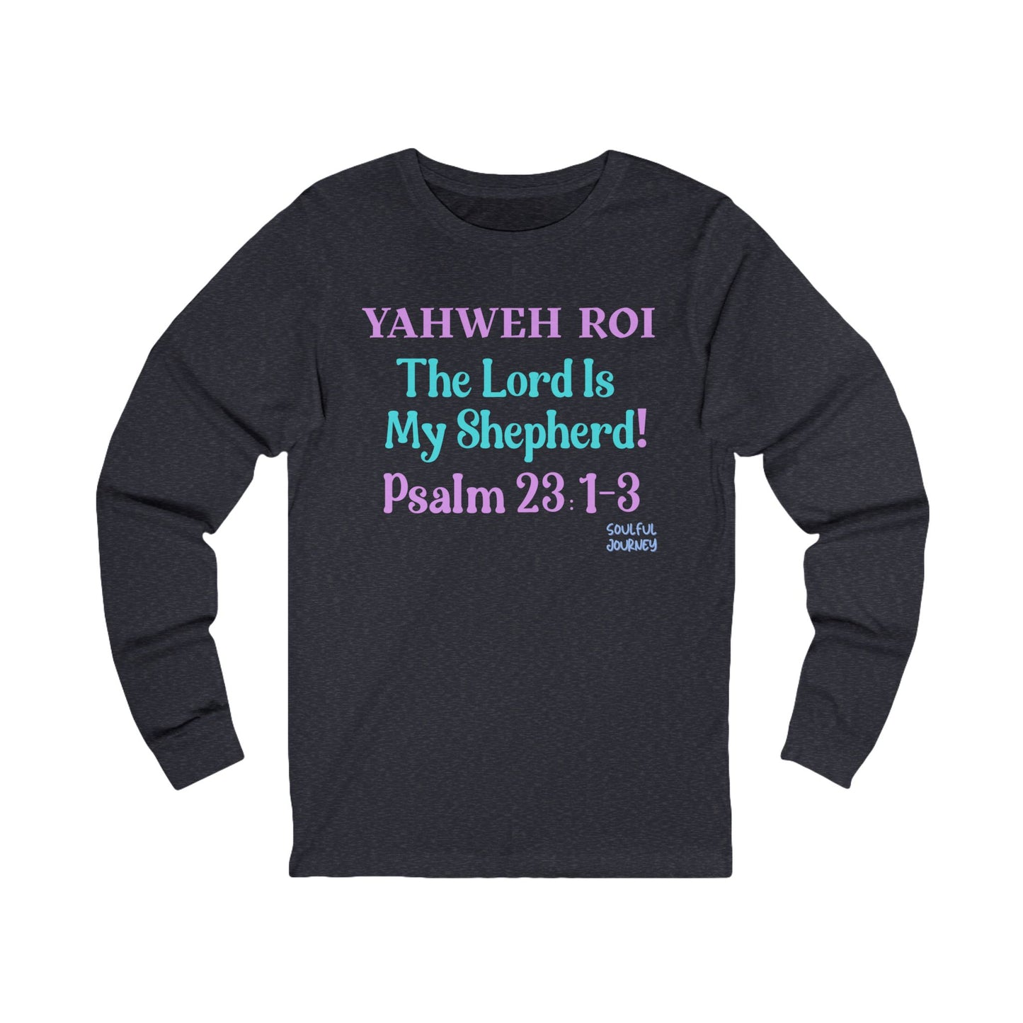 Yahweh Roi- The Lord Is My Shepherd! Women's Unisex Sizing, Long Sleeve Tee. -Soulful Journey!