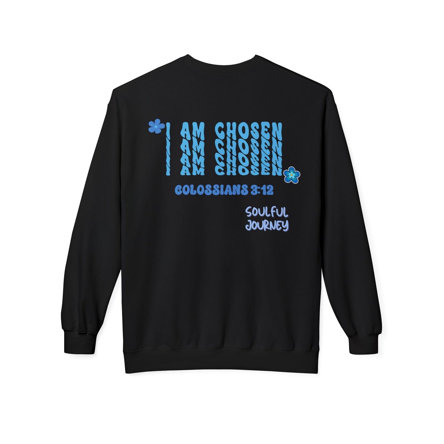 I Am Chosen! Comfy, Fleece Sweatshirt. Soulful Journey!