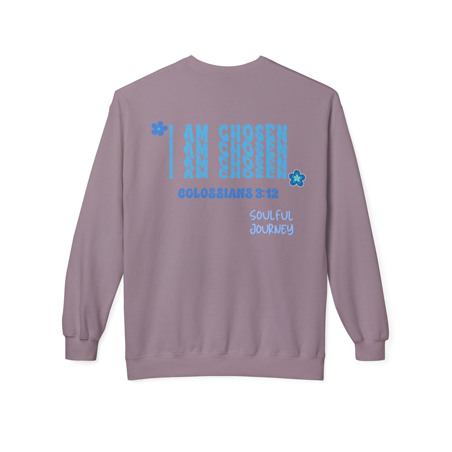 I Am Chosen! Comfy, Fleece Sweatshirt. Soulful Journey!