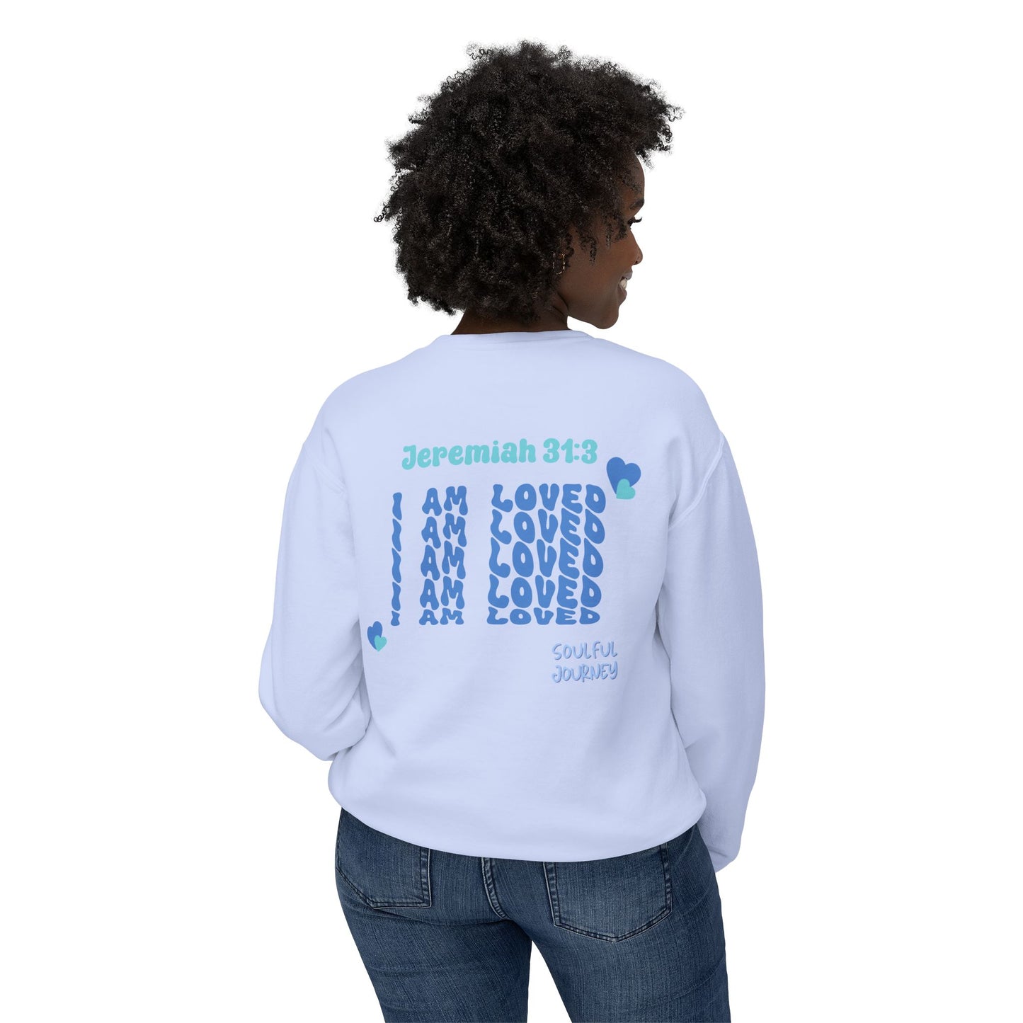 I Am Loved! Lightweight, comfy, crewneck sweatshirt. -Soulful Journey!