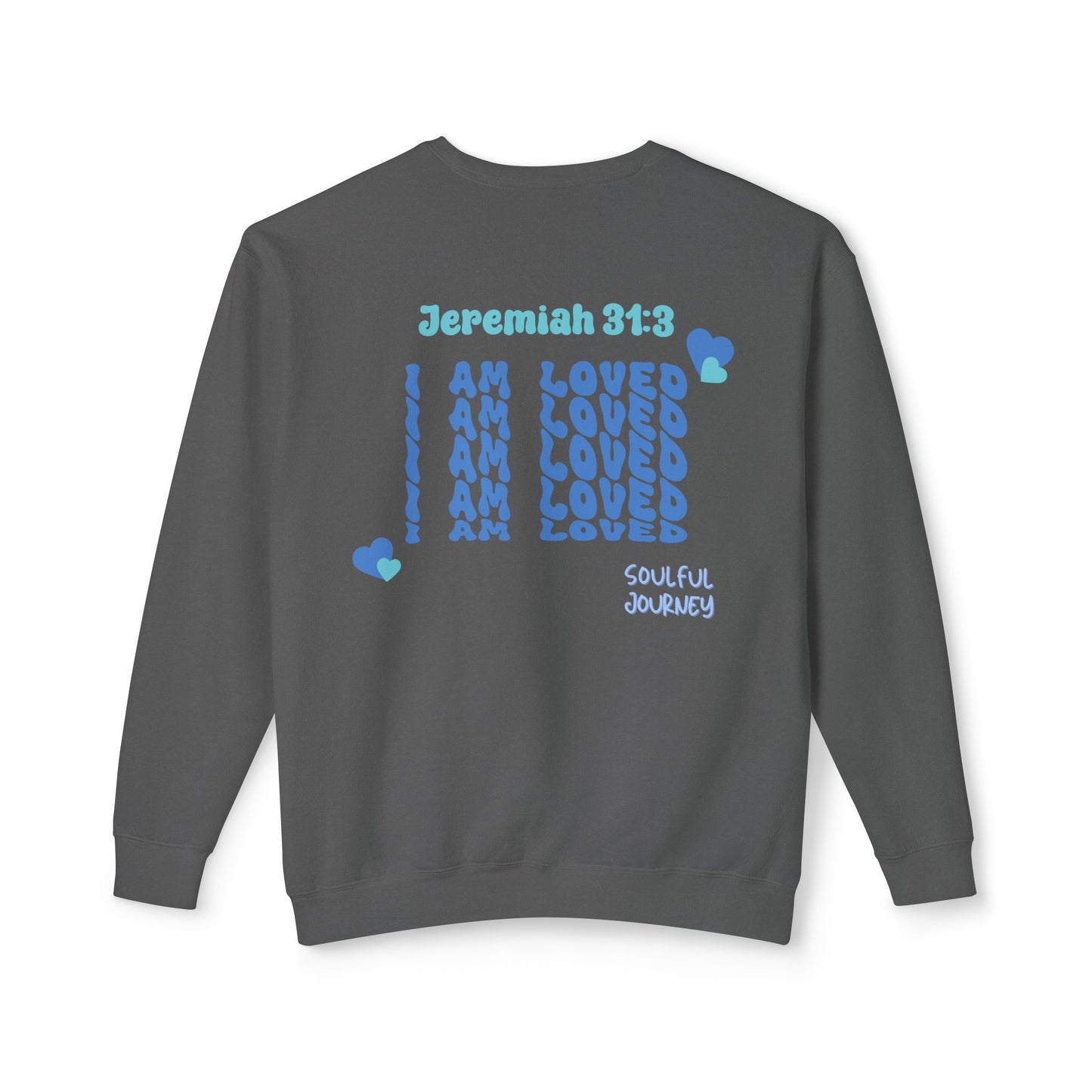 I Am Loved! Lightweight, comfy, crewneck sweatshirt. -Soulful Journey!