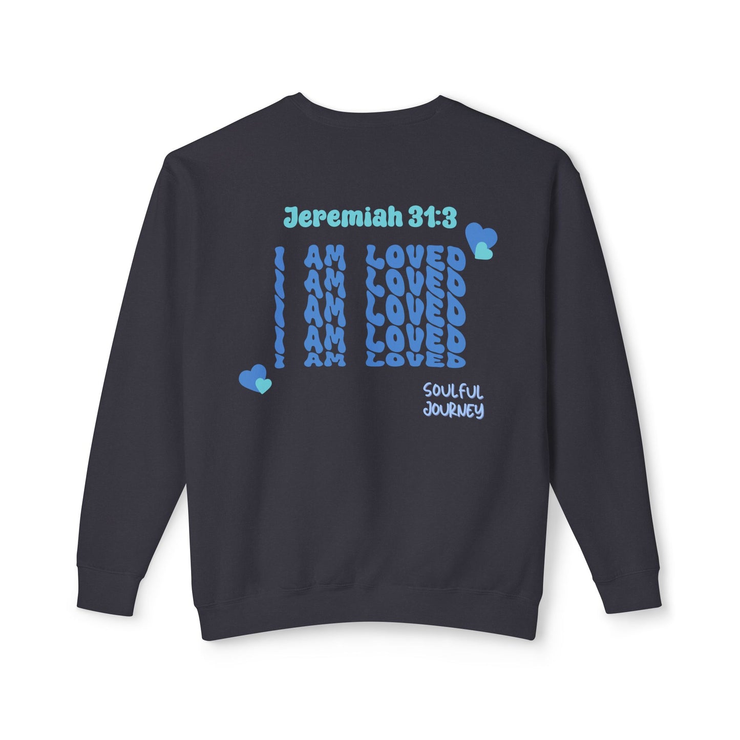 I Am Loved! Lightweight, comfy, crewneck sweatshirt. -Soulful Journey!