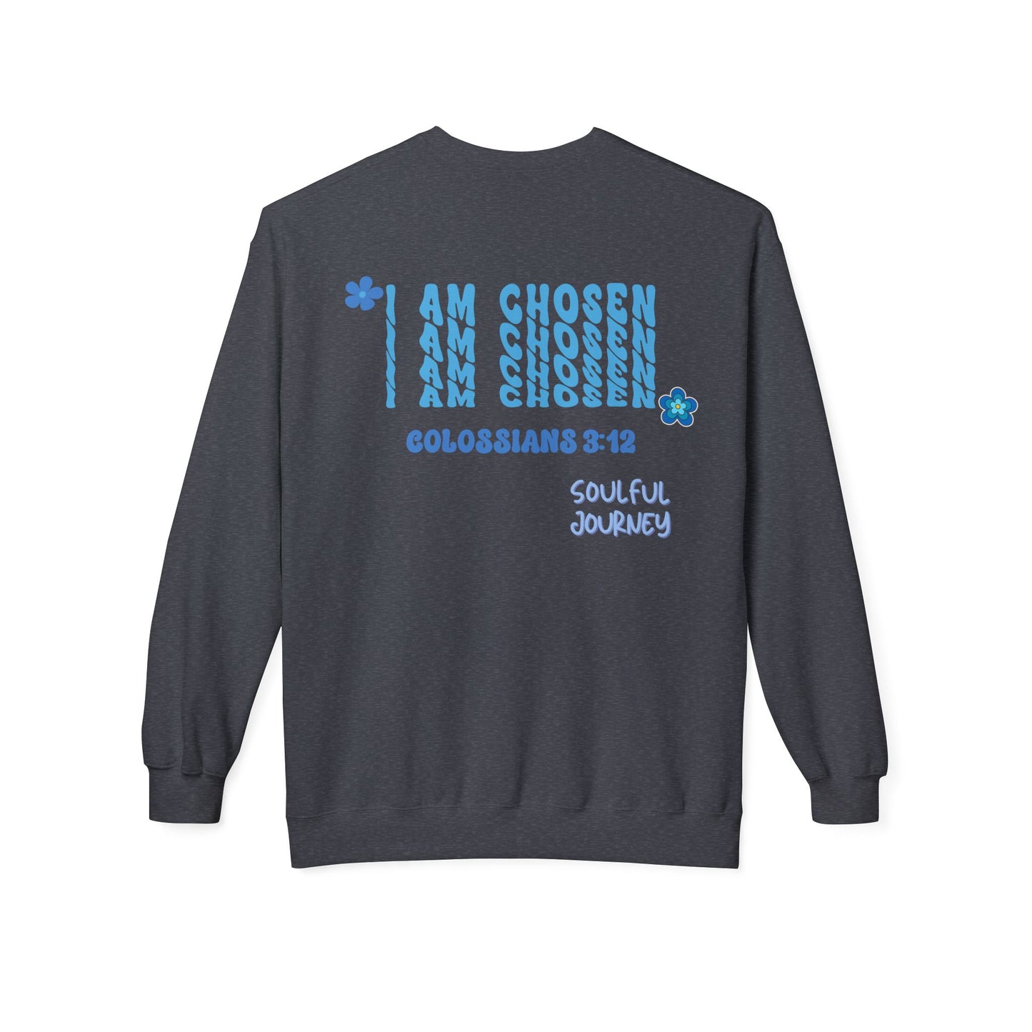 I Am Chosen! Comfy, Fleece Sweatshirt. Soulful Journey!