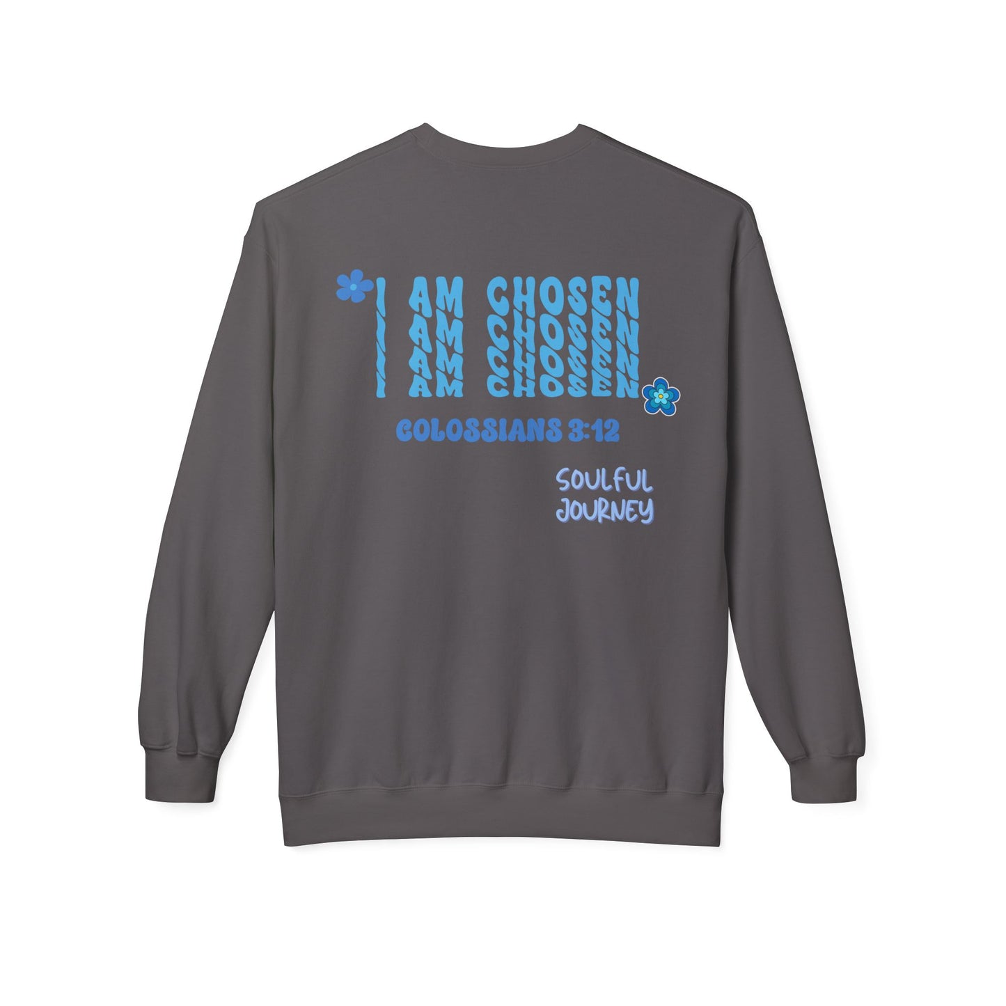 I Am Chosen! Comfy, Fleece Sweatshirt. Soulful Journey!