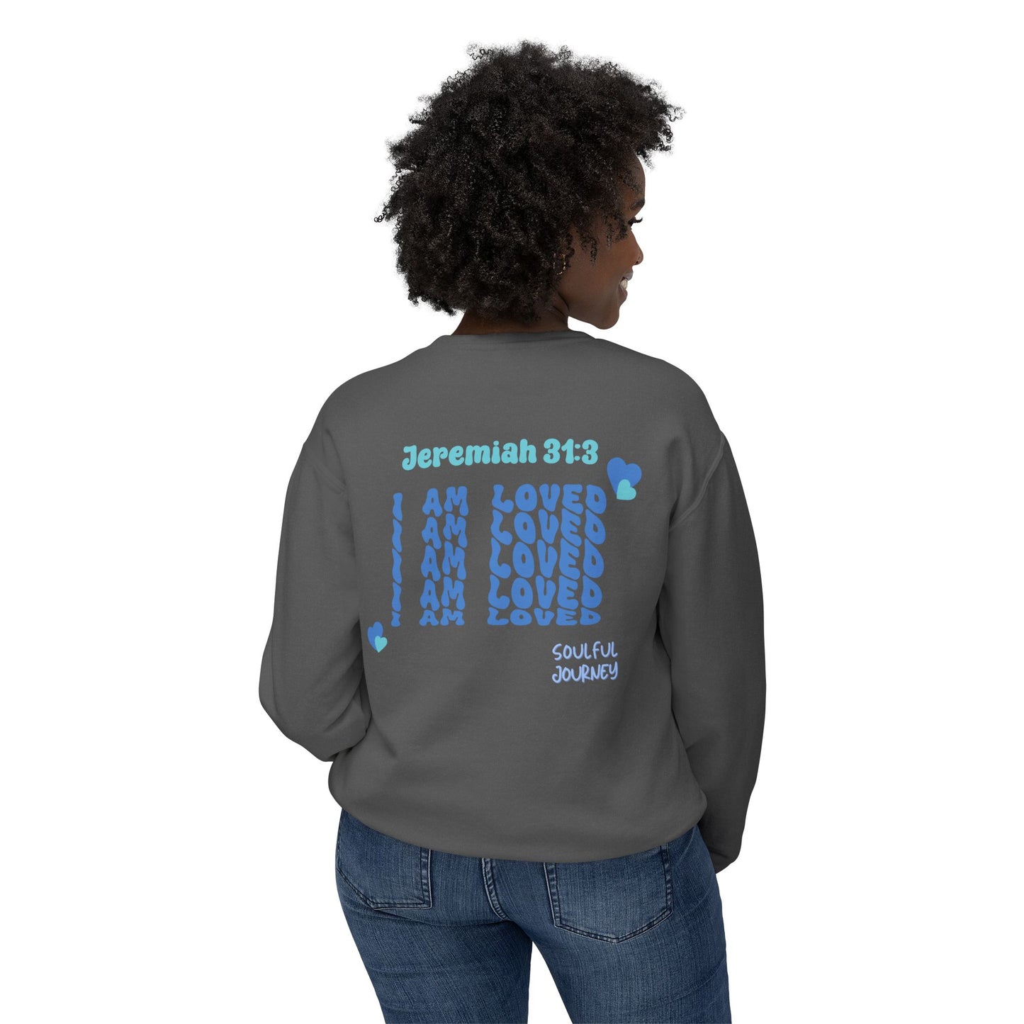 I Am Loved! Lightweight, comfy, crewneck sweatshirt. -Soulful Journey!