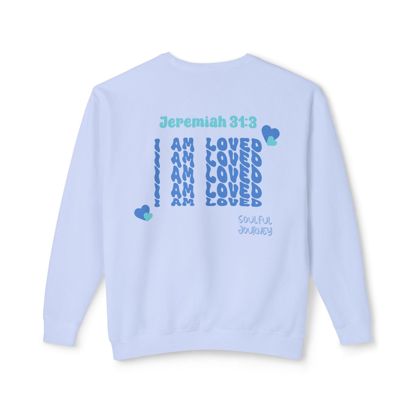 I Am Loved! Lightweight, comfy, crewneck sweatshirt. -Soulful Journey!
