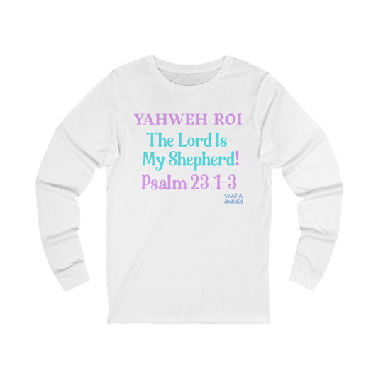 Yahweh Roi- The Lord Is My Shepherd! Women's Unisex Sizing, Long Sleeve Tee. -Soulful Journey!