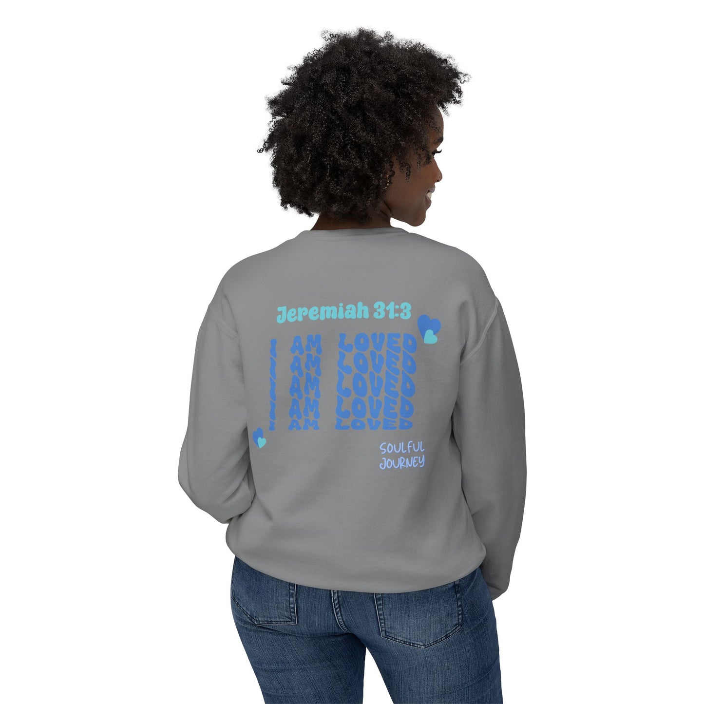 I Am Loved! Lightweight, comfy, crewneck sweatshirt. -Soulful Journey!
