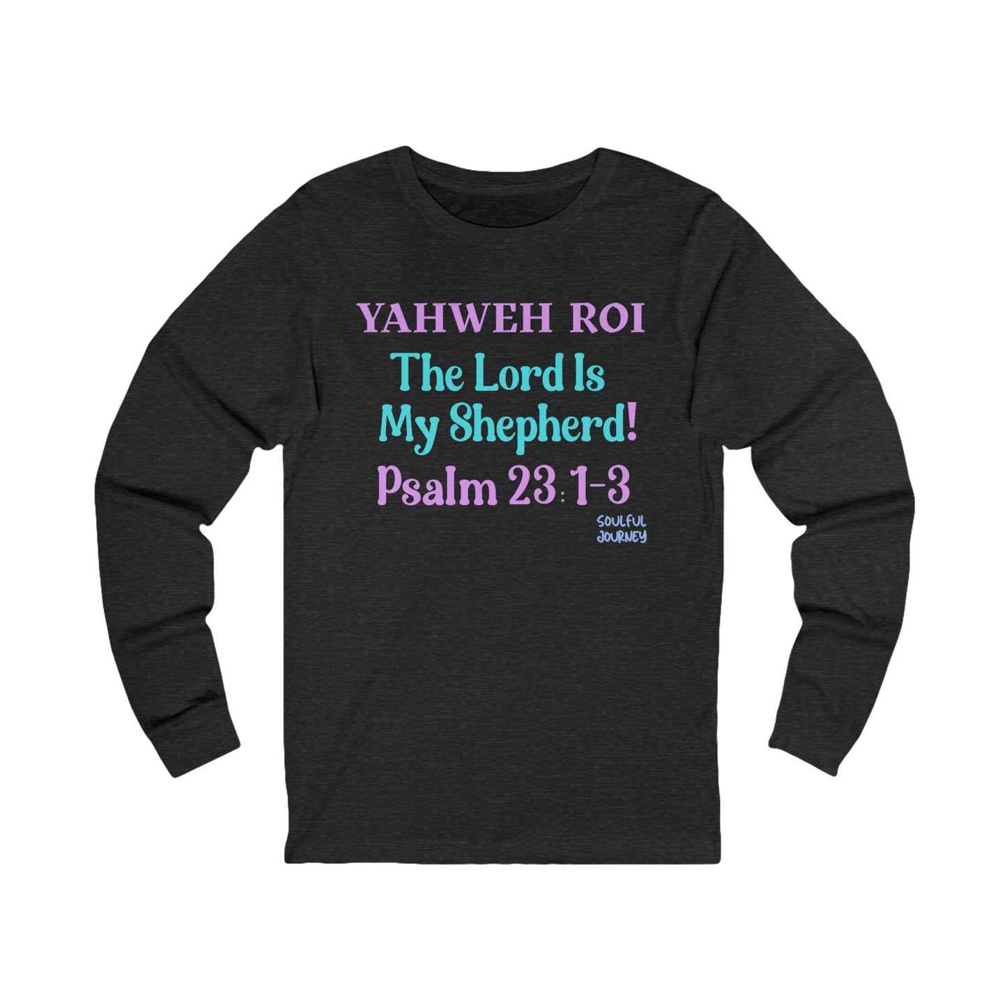 Yahweh Roi- The Lord Is My Shepherd! Women's Unisex Sizing, Long Sleeve Tee. -Soulful Journey!