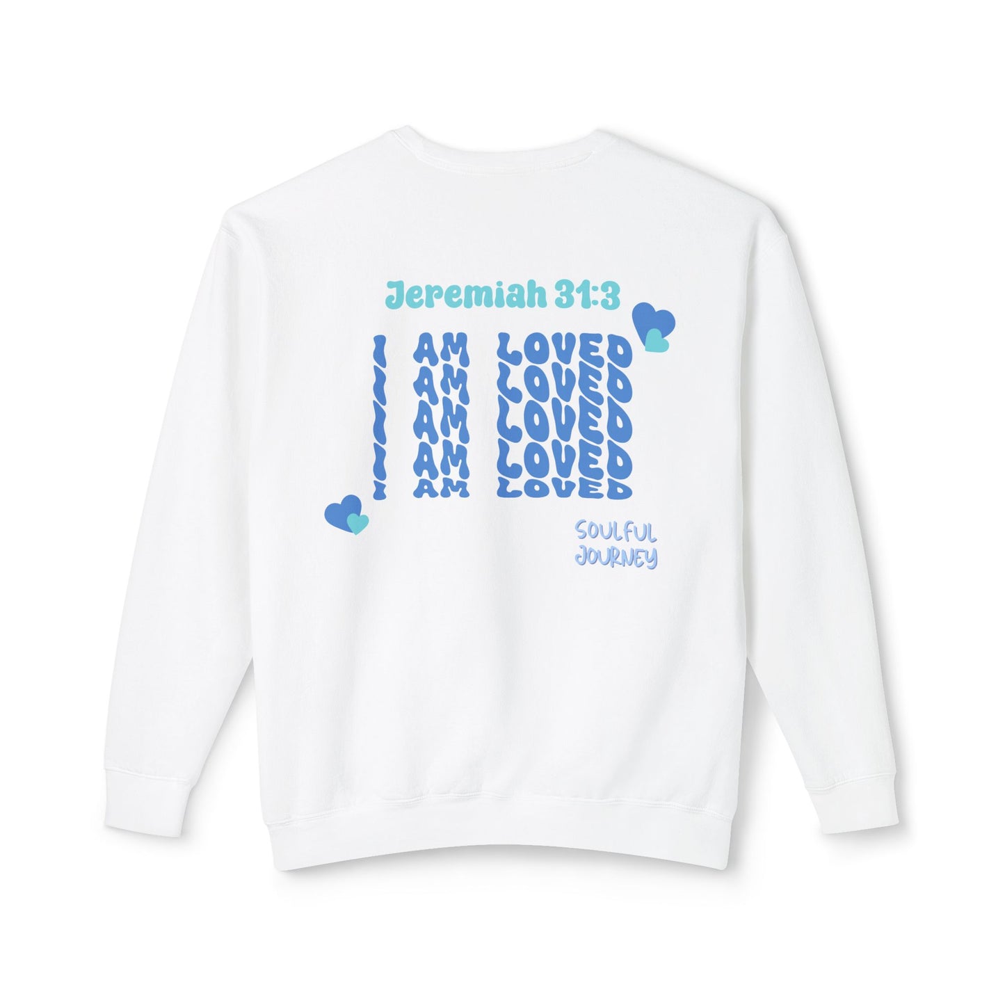I Am Loved! Lightweight, comfy, crewneck sweatshirt. -Soulful Journey!