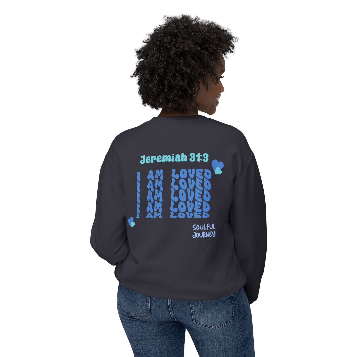 I Am Loved! Lightweight, comfy, crewneck sweatshirt. -Soulful Journey!