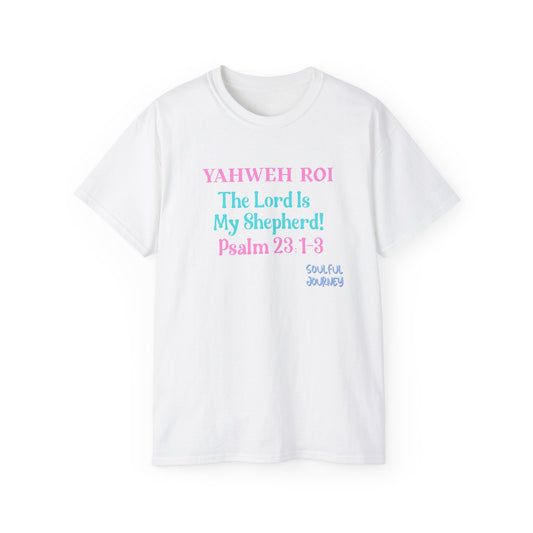 Yahweh Roi- The Lord Is My Shepherd! Women's, Unisex Sizing, Cotton Tee -Soulful Journey!